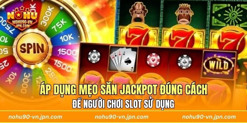 Áp dụng mẹo săn jackpot đúng cách để người chơi slot sử dụng